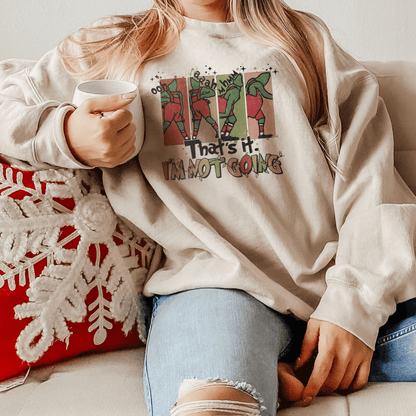 Distressed Festive Grinch-Inspired 'That's it, I'm Not Going' Holiday Sweatshirt